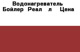 Водонагреватель (Бойлер) Реал 50л. › Цена ­ 5 000 - Ямало-Ненецкий АО, Салехард г. Электро-Техника » Бытовая техника   
